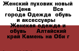 Женский пуховик новый › Цена ­ 6 000 - Все города Одежда, обувь и аксессуары » Женская одежда и обувь   . Алтайский край,Камень-на-Оби г.